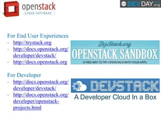 For Sysadmin
- OpenStack installation
guide http://docs.openstack.org
- RackSpace Appliances
for testing
- RedHat RDO
- Mi...