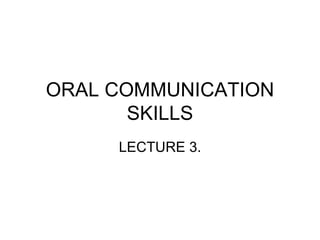 ORAL COMMUNICATION SKILLS LECTURE 3. 