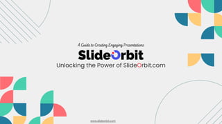 Unlocking the Power of SlideOrbit.com
A Guide to Creating Engaging Presentations
www.slideorbit.com
 