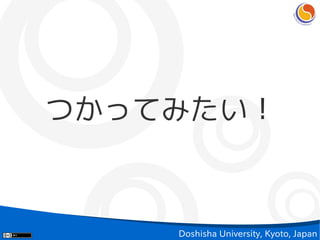 つかってみたい！



    Doshisha University, Kyoto, Japan
 