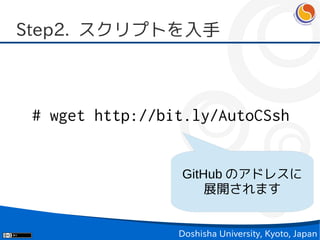 Step2. スクリプトを入手



 # wget http://bit.ly/AutoCSsh


                 GitHub のアドレスに
                     展開されます


                 Doshisha University, Kyoto, Japan
 