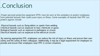 .Conclusion
.Proper personal protective equipment (PPE) must be worn at the workplace to protect employees
from potential ...