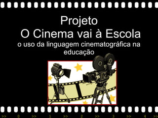 Projeto  O Cinema vai à Escola o uso da linguagem cinematográfica na educação 