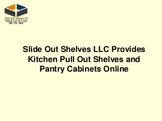 Slide Out Shelves LLC Provides
Kitchen Pull Out Shelves and
Pantry Cabinets Online
 