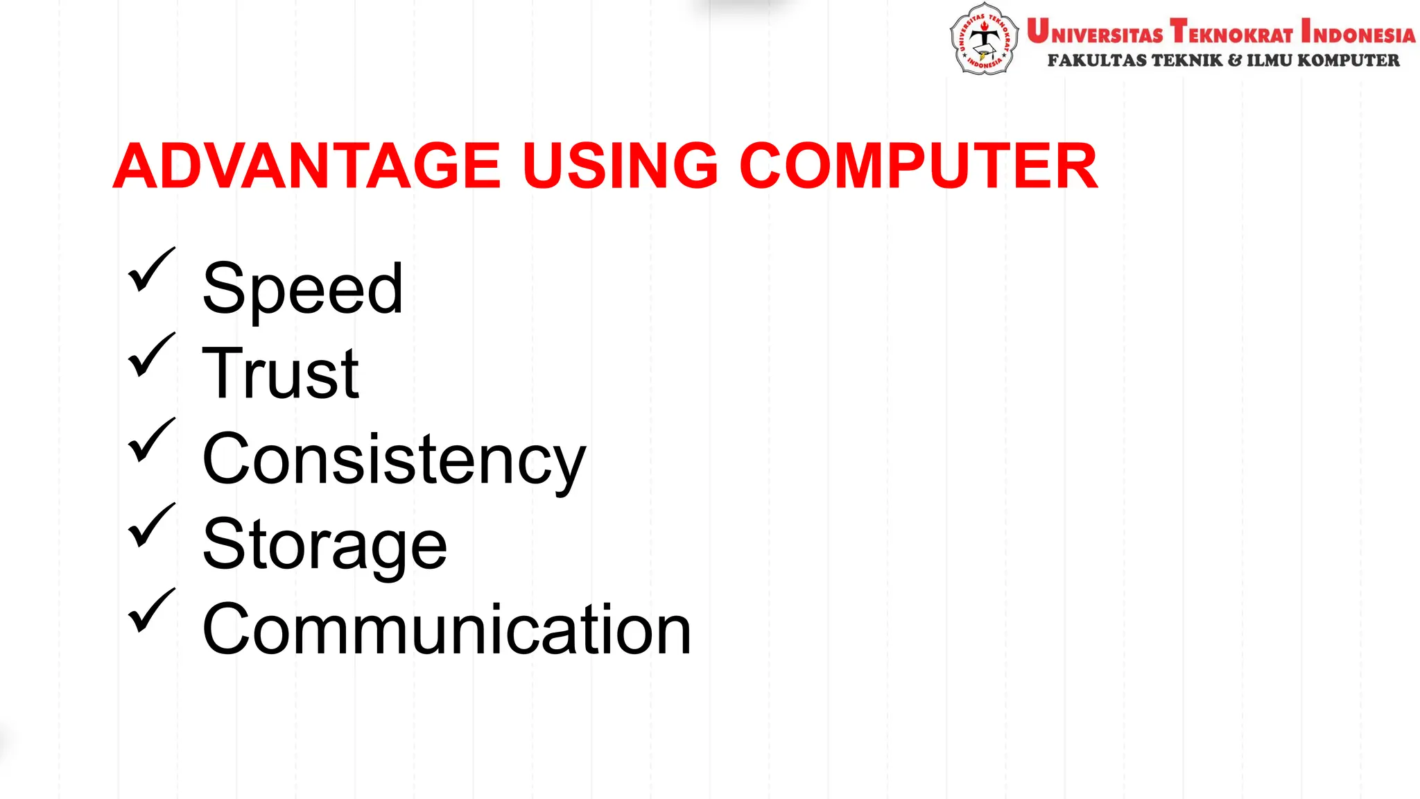 ADVANTAGE USING COMPUTER
 Speed
 Trust
 Consistency
 Storage
 Communication
 
