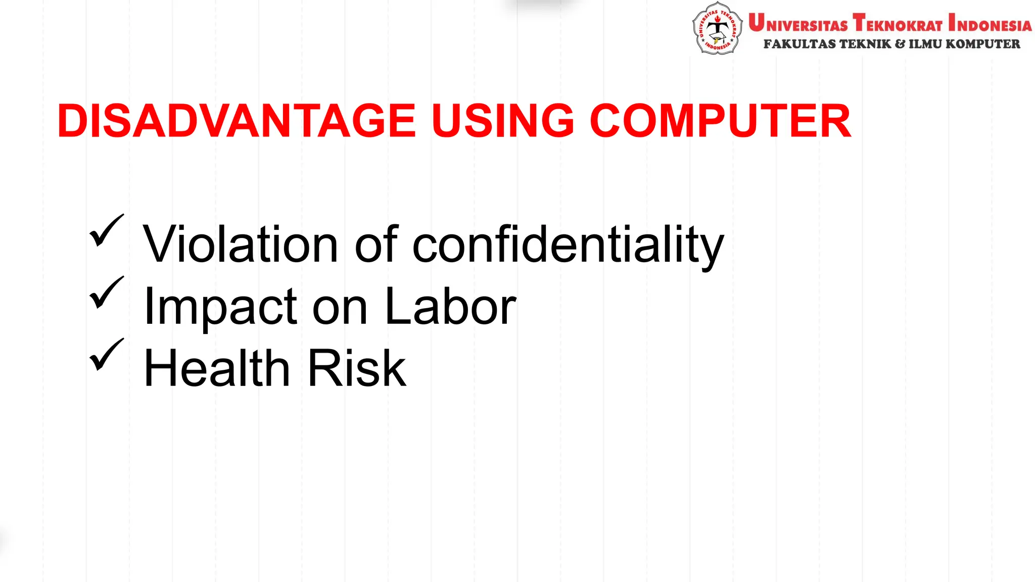 DISADVANTAGE USING COMPUTER
 Violation of confidentiality
 Impact on Labor
 Health Risk
 