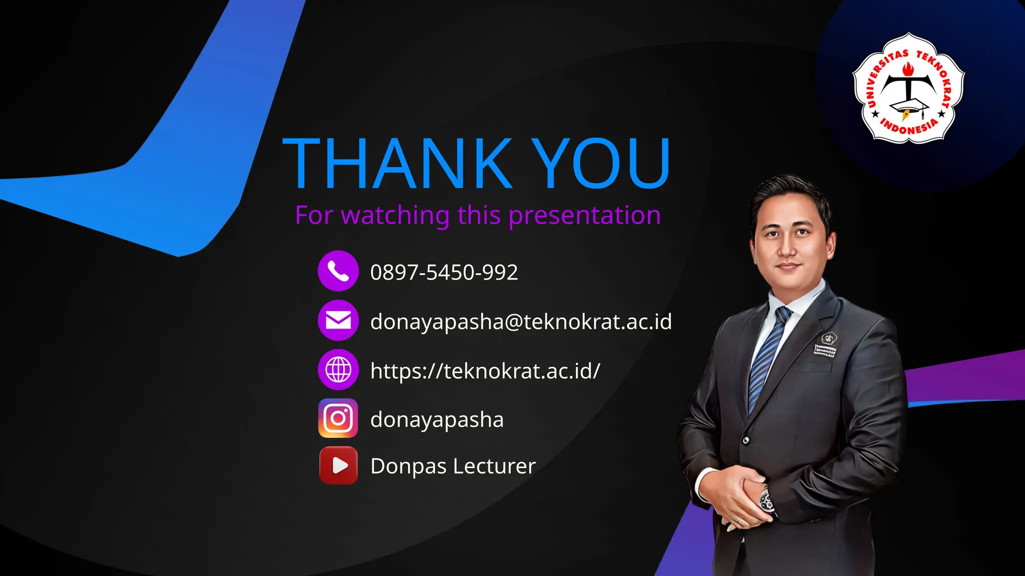 For watching this presentation
THANK YOU
0897-5450-992
donayapasha@teknokrat.ac.id
https://teknokrat.ac.id/
donayapasha
Donpas Lecturer
 