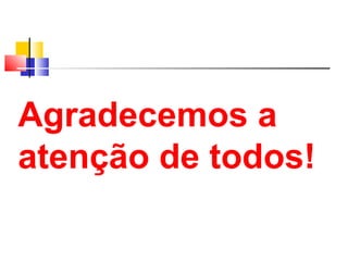 Agradecemos a 
atenção de todos! 
 