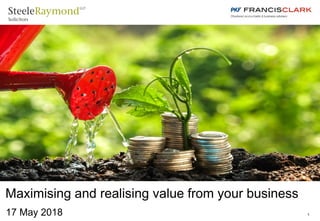 1
Maximising and realising value from your business
17 May 2018
 
