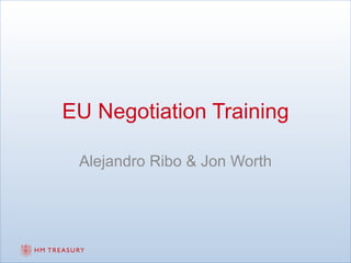 EU Negotiation Training

 Alejandro Ribo & Jon Worth
 