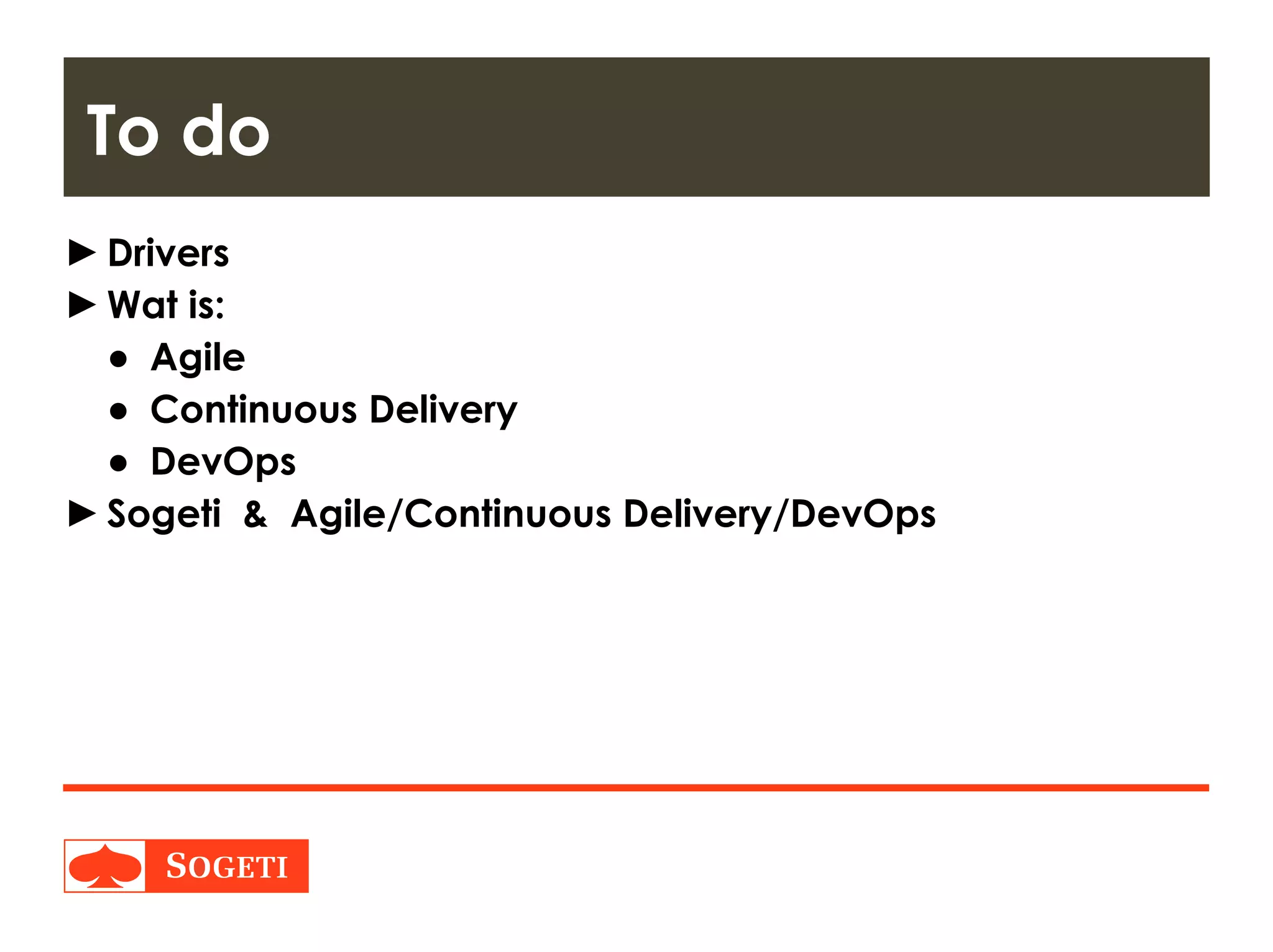 Title | Plaats| Datum | 2
►Drivers
►Wat is:
● Agile
● Continuous Delivery
● DevOps
►Sogeti & Agile/Continuous Delivery/DevOps
To do
 