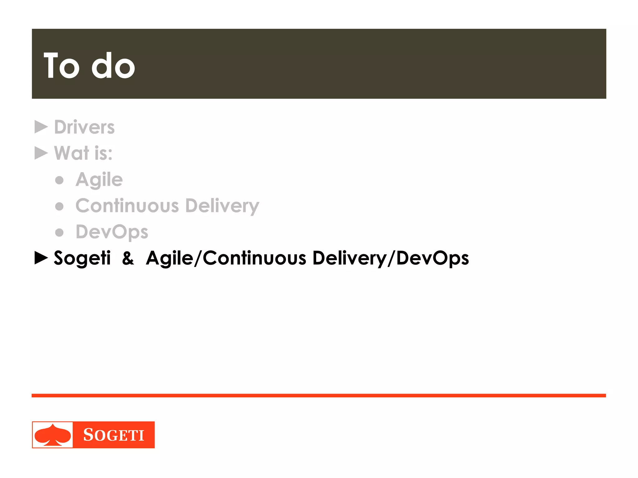 Title | Plaats| Datum | 23
►Drivers
►Wat is:
● Agile
● Continuous Delivery
● DevOps
►Sogeti & Agile/Continuous Delivery/DevOps
To do
 