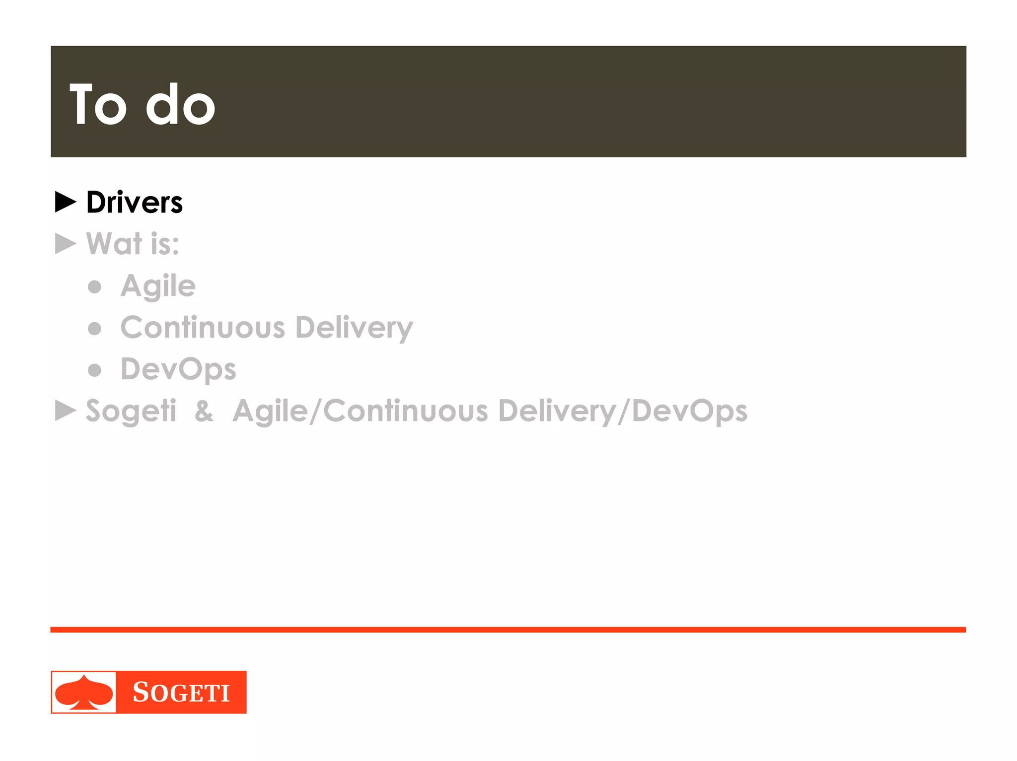 Title | Plaats| Datum | 3
►Drivers
►Wat is:
● Agile
● Continuous Delivery
● DevOps
►Sogeti & Agile/Continuous Delivery/DevOps
To do
 