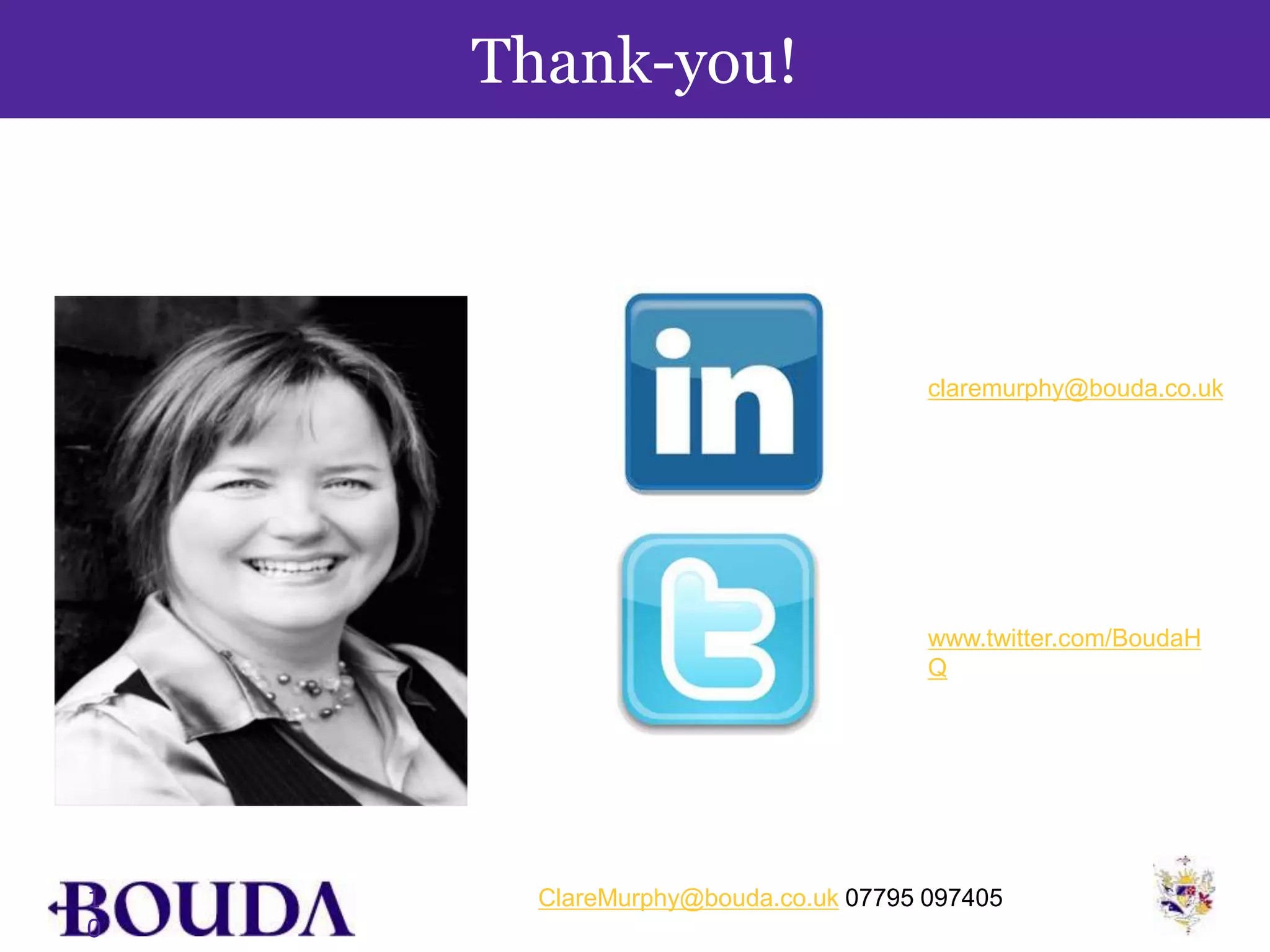 Thank-you!
ClareMurphy@bouda.co.uk 07795 0974051
0
claremurphy@bouda.co.uk
www.twitter.com/BoudaH
Q
 