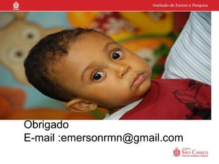 Obrigado
E-mail :emersonrmn@gmail.com
 