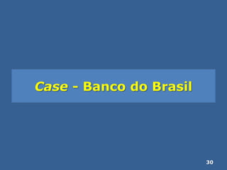 Case - Banco do Brasil
30
 