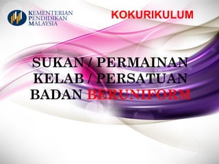 SUKAN / PERMAINAN
KELAB / PERSATUAN
BADAN BERUNIFORM
KOKURIKULUM
 