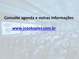 Consulte agenda e outras informações
www.joaokepler.com.br
 