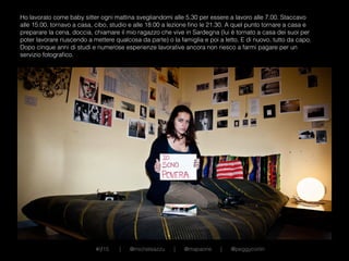 Ho lavorato come baby sitter ogni mattina svegliandomi alle 5.30 per essere a lavoro alle 7.00. Staccavo
alle 15.00, torna...