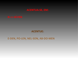 ACENTUA-SE, EM: N => HÍ-FEN ACENTUE: E-DEN, PO-LEN, NEL-SON, AB-DO-MEN 