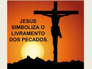 JESUS
SIMBOLIZA O
LIVRAMENTO
DOS PECADOS.
 