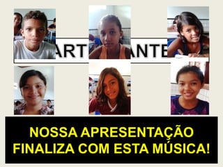 NOSSA APRESENTAÇÃO
FINALIZA COM ESTA MÚSICA!
 