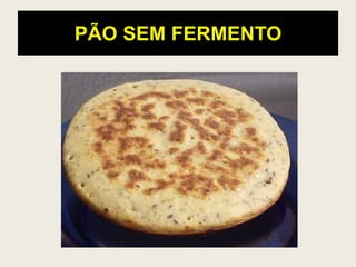 PÃO SEM FERMENTO
 