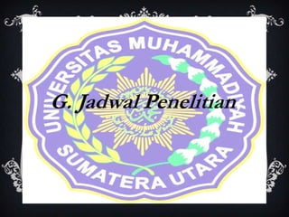 G. Jadwal Penelitian;
 