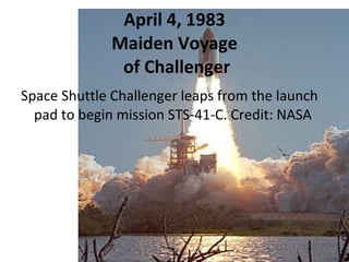 April 4, 1983 Maiden Voyage  of Challenger Space Shuttle Challenger leaps from the launch pad to begin mission STS-41-C. Credit: NASA 