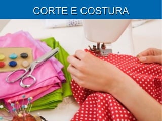 CORTE E COSTURA
 