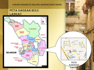 LOKASI PASARAYA BILLION, BANDAR BARU BANGI
Peta Daerah Hulu
Langat
Peta
Kawasan
Kajian
 