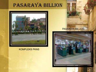 Pasaraya Billion
KOMPLEKS PKNS
PASARAYA BILLION
 