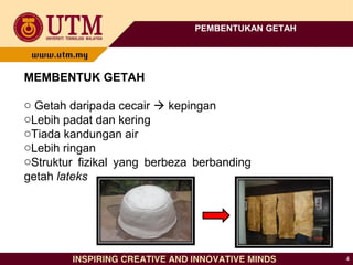 4
PEMBENTUKAN GETAH
MEMBENTUK GETAH
o Getah daripada cecair  kepingan
oLebih padat dan kering
oTiada kandungan air
oLebih ringan
oStruktur fizikal yang berbeza berbanding
getah lateks
 