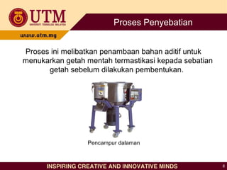 Proses Penyebatian
Proses ini melibatkan penambaan bahan aditif untuk
menukarkan getah mentah termastikasi kepada sebatian
getah sebelum dilakukan pembentukan.
8
Pencampur dalaman
 