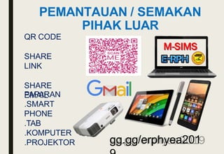 PEMANTAUAN / SEMAKAN
PIHAK LUAR
QR CODE
SHARE
LINK
SHARE
EMAIL
PAPARAN
.SMART
PHONE
.TAB
.KOMPUTER
.PROJEKTOR gg.gg/erphyea201
 
