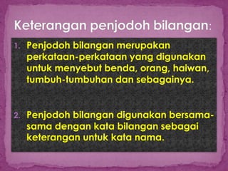 1. Penjodoh bilangan merupakan
  perkataan-perkataan yang digunakan
  untuk menyebut benda, orang, haiwan,
  tumbuh-tumbuh...