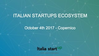 © Italia Startup 2017 | All Rights Reserved !© Italia Startup 2017 | All Rights Reserved !
October 4th 2017 - Copernico
ITALIAN STARTUPS ECOSYSTEM
 