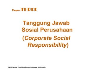 © 2016 Sekolah Tinggi Ilmu Ekonomi Indonesia Banjarmasin
Tanggung Jawab
Sosial Perusahaan
(Corporate Social
Responsibility)
ChapterTHREE
 
