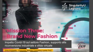Impatto Covid-19 sul settore Fashion, supporto alla
riconversione industriale e sfida virtuale
Erika Andreetta - Consumer Markets Consulting Leader PwC
 