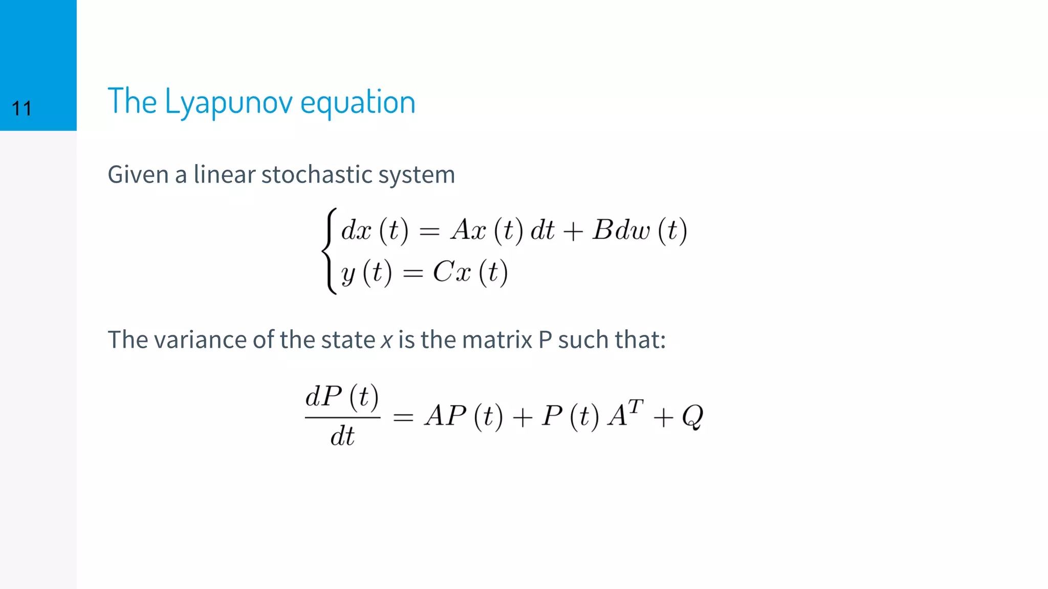 The Lyapunov equation
Given a linear stochastic system
11
The variance of the state x is the matrix P such that:
 