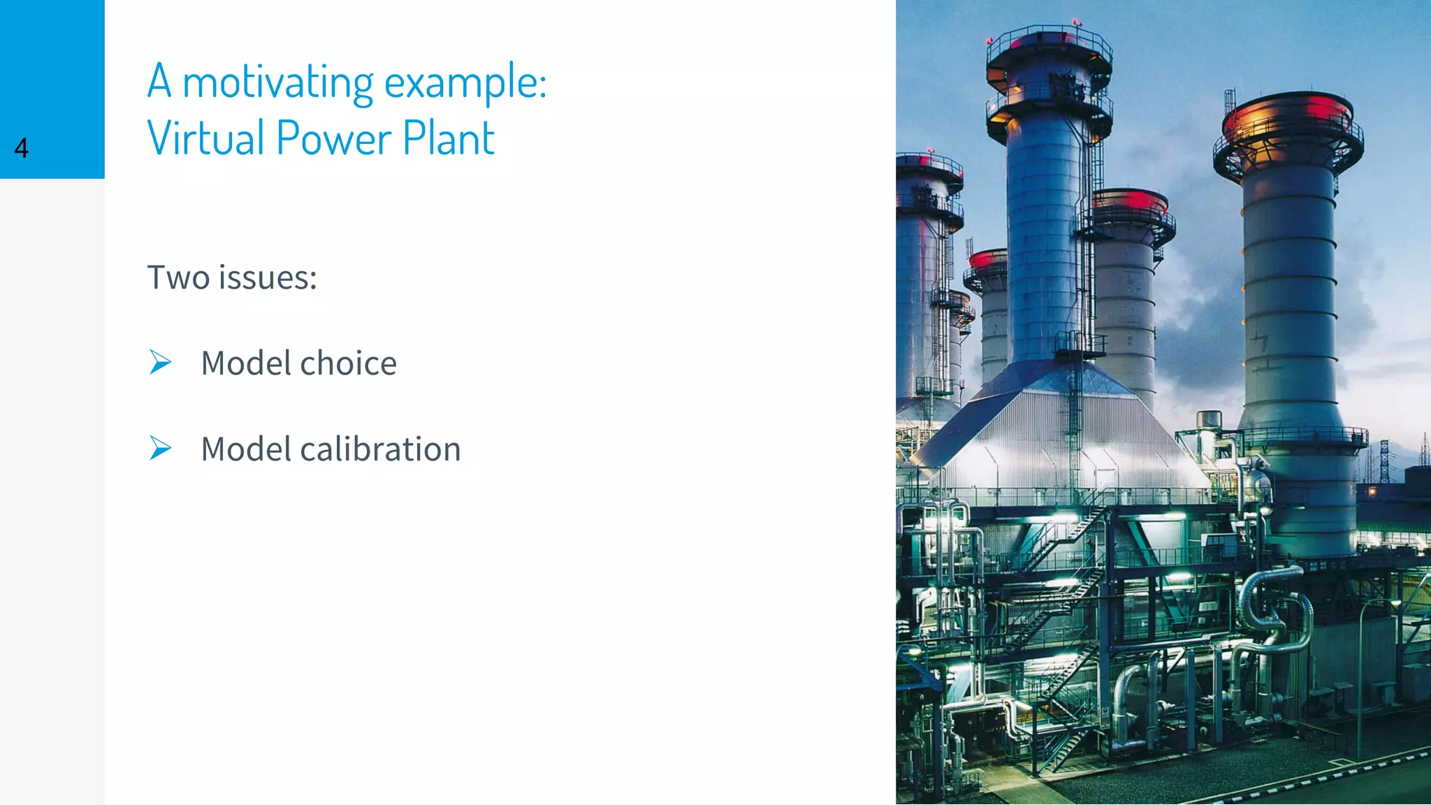 A motivating example:
Virtual Power Plant4
Two issues:
➢ Model choice
➢ Model calibration
 