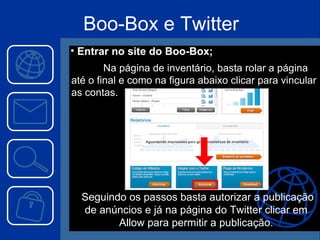 Na página de inventário, basta rolar a página até o final e como na figura abaixo clicar para vincular as contas.  Seguindo os passos basta autorizar a publicação de anúncios e já na página do Twitter clicar em Allow para permitir a publicação. Entrar no site do Boo-Box; Boo-Box e Twitter 