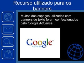 Recurso utilizado para os banners Muitos dos espaços utilizados com banners de texto foram confeccionados pelo Google AdSense. 