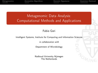 Metagenomics Annotation Algorithms Genomic Signatures Anammox Retrieval
Metagenomic Data Analysis:
Computational Methods and Applications
Fabio Gori
Intelligent Systems, Institute for Computing and Information Sciences
in collaboration with
Department of Microbiology
Radboud University Nijmegen
The Netherlands
 