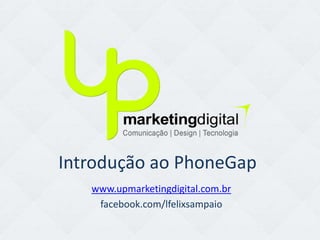 Introdução ao PhoneGap
   www.upmarketingdigital.com.br
    facebook.com/lfelixsampaio
 