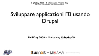 Sviluppare applicazioni FB usando
             Drupal

       PHPDay 2009 - Social tag #phpday09




                     +
 