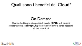 Quali sono i beneﬁci del Cloud?


                       On Demand
    Quando ho bisogno di capacità di calcolo (CPU), o di capacità
infrastrutturale (Storage), la posso chiedere al volo senza necessità
                         di fare previsioni
 