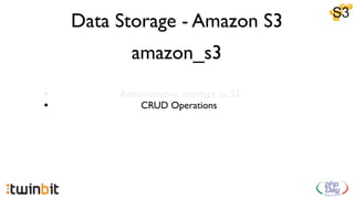 Data Storage - Amazon S3
           amazon_s3
•        Administrative interface to S3
•            CRUD Operations
 