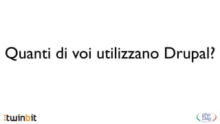Quanti di voi utilizzano Drupal?
 