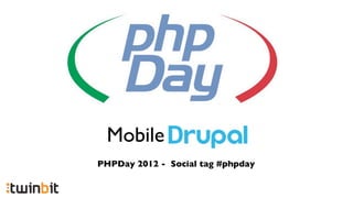 Mobile
PHPDay 2012 - Social tag #phpday
 